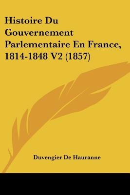Histoire Du Gouvernement Parlementaire En France, 1814-1848 V2 (1857)