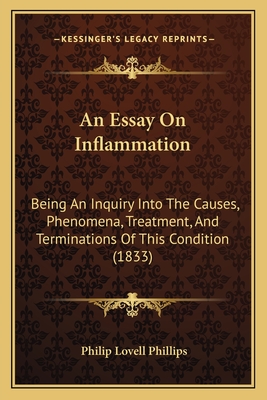 An Essay On Inflammation: Being An Inquiry Into The Causes, Phenomena, Treatment, And Terminations Of This Condition (1833)