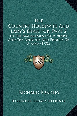 The Country Housewife and Lady's Director, Part 2 the Country Housewife and Lady's Director, Part 2: In the Management of a House, and the Delights an