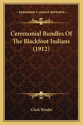 Ceremonial Bundles Of The Blackfoot Indians (1912)