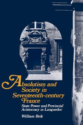 Absolutism and Society in Seventeenth-Century France: State Power and Provincial Aristocracy in Languedoc
