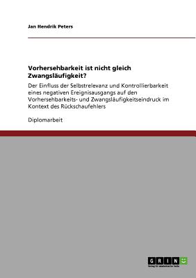 Vorhersehbarkeit ist nicht gleich Zwangsläufigkeit?: Der Einfluss der Selbstrelevanz und Kontrollierbarkeit eines negativen Ereignisausgangs auf den V