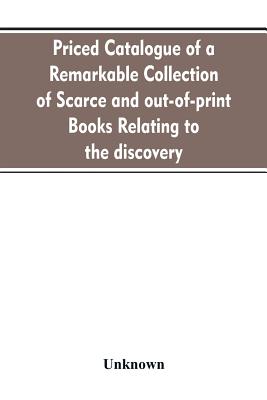 Priced catalogue of a remarkable collection of scarce and out-of-print books relating to the discovery, settlement, and history of the western hemisph