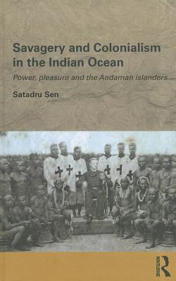Savagery and Colonialism in the Indian Ocean: Power, Pleasure and the Andaman Islanders