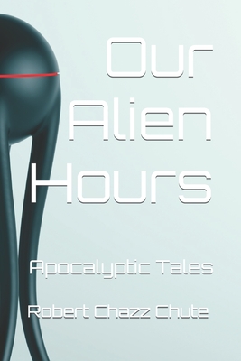 Our Alien Hours: Apocalyptic Tales