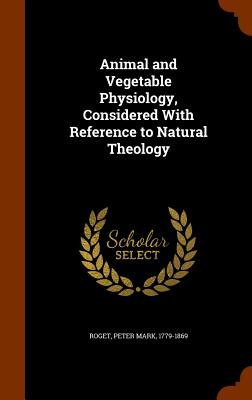 Animal and Vegetable Physiology, Considered With Reference to Natural Theology
