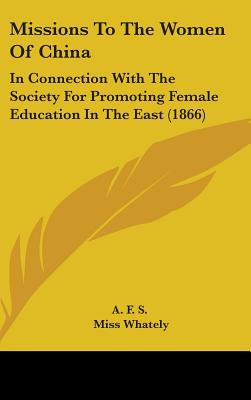 Missions To The Women Of China: In Connection With The Society For Promoting Female Education In The East (1866)