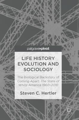 Life History Evolution and Sociology: The Biological Backstory of Coming Apart: The State of White America 1960-2010