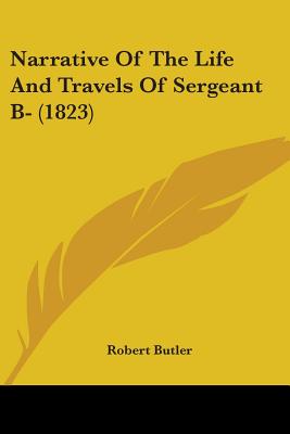 Narrative Of The Life And Travels Of Sergeant B- (1823)