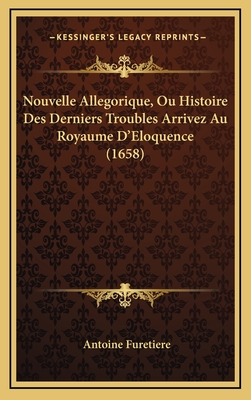 Nouvelle Allegorique, Ou Histoire Des Derniers Troubles Arrivez Au Royaume D'Eloquence (1658)
