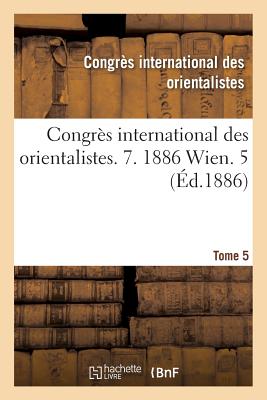 Congrès International Des Orientalistes. 7. 1886 Wien. 5