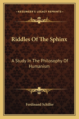 Riddles Of The Sphinx: A Study In The Philosophy Of Humanism