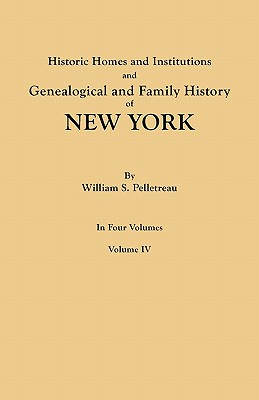 Historic Homes and Institutions and Genealogical and Family History of New York. in Four Volumes. Volume IV