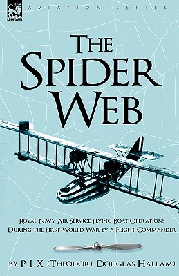 The Spider Web: Royal Navy Air Service Flying Boat Operations During the First World War by a Flight Commander
