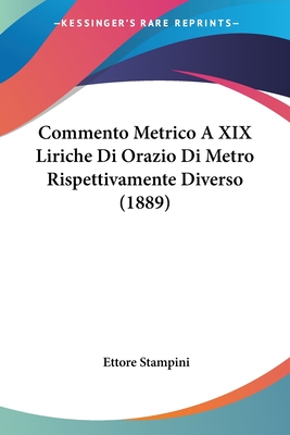 Commento Metrico A XIX Liriche Di Orazio Di Metro Rispettivamente Diverso (1889)