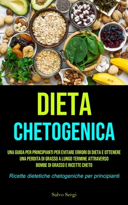 Dieta Chetogenica: Una guida per principianti per evitare errori di dieta e ottenere una perdita di grasso a lungo termine attraverso bombe di grasso