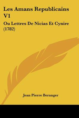 Les Amans Republicains V1: Ou Lettres De Nicias Et Cynire (1782)