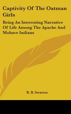 Captivity Of The Oatman Girls: Being An Interesting Narrative Of Life Among The Apache And Mohave Indians