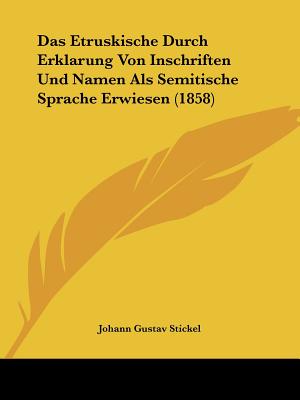 Das Etruskische Durch Erklarung Von Inschriften Und Namen Als Semitische Sprache Erwiesen (1858)