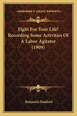 Fight For Your Life! Recording Some Activities Of A Labor Agitator (1909)