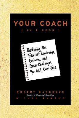 Your Coach (in a Book): Mastering the Trickiest Leadership, Business, and Career Challenges You Will Ever Face