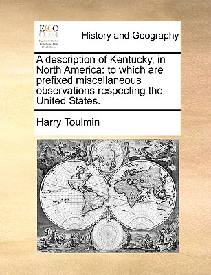 A description of Kentucky, in North America: to which are prefixed miscellaneous observations respecting the United States.