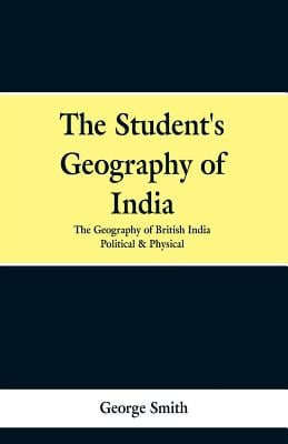 The Student's Geography of India. the Geography of British India: Political and Physical