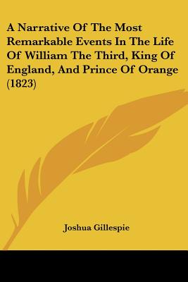 A Narrative Of The Most Remarkable Events In The Life Of William The Third, King Of England, And Prince Of Orange (1823)
