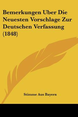 Bemerkungen Uber Die Neuesten Vorschlage Zur Deutschen Verfassung (1848)