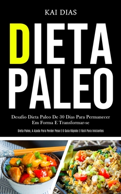 Dieta Paleo: Desafio dieta paleo de 30 dias para permanecer em forma e transformar-se (Dieta paleo, a ajuda para perder peso e o guia rápido e fácil p