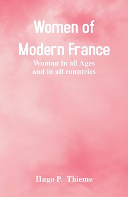 Women of Modern France: Woman In All Ages And In All Countries