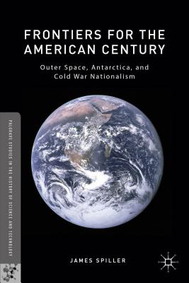 Frontiers for the American Century: Outer Space, Antarctica, and Cold War Nationalism