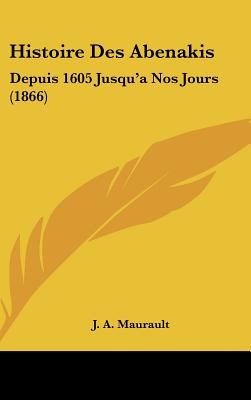 Histoire Des Abenakis: Depuis 1605 Jusqu'a Nos Jours (1866)