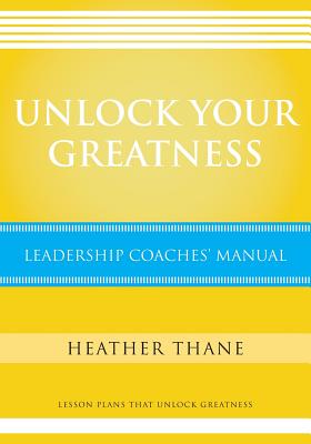 Unlock Your Greatness Leadership Coaches Manual: Lesson Plans that Unlock Greatness