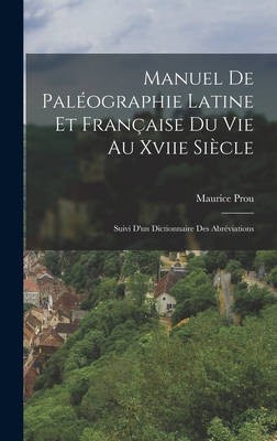 Manuel De Paléographie Latine Et Française Du Vie Au Xviie Siècle: Suivi D'un Dictionnaire Des Abréviations