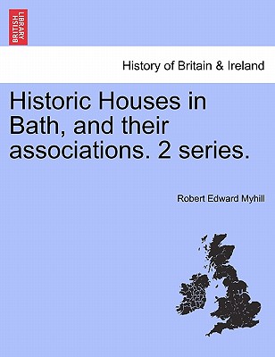 Historic Houses in Bath, and Their Associations. 2 Series.