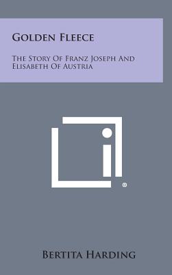 Golden Fleece: The Story of Franz Joseph and Elisabeth of Austria