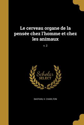 Le cerveau organe de la pensée chez l'homme et chez les animaux; v. 2