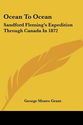 Ocean To Ocean: Sandford Fleming's Expedition Through Canada In 1872