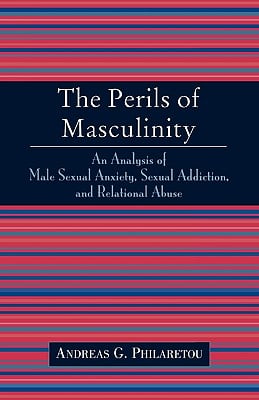 Perils of Masculinity: An Analysis of Male Sexual Anxiety, Sexual Addiction, and Relational Abuse