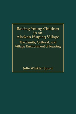 Raising Young Children in an Alaskan Inupiaq Village: The Family, Cultural, and Village Environment of Rearing