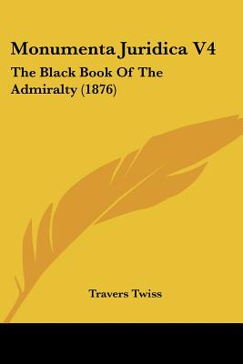 Monumenta Juridica V4: The Black Book Of The Admiralty (1876)