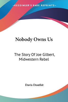 Nobody Owns Us: The Story Of Joe Gilbert, Midwestern Rebel