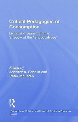 Critical Pedagogies of Consumption: Living and Learning in the Shadow of the Shopocalypse