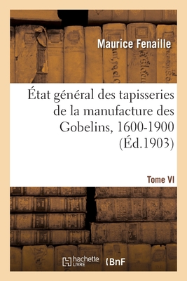État général des tapisseries de la manufacture des Gobelins, 1600-1900. Tome VI: Table