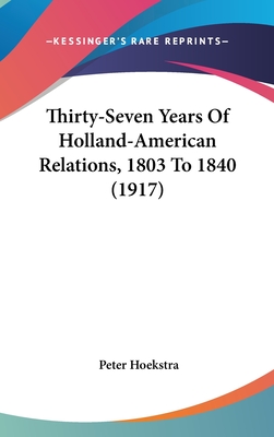 Thirty-Seven Years Of Holland-American Relations, 1803 To 1840 (1917)