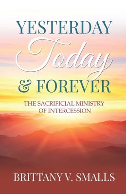 Yesterday, Today, and Forever: The Sacrificial Ministry of Intercession