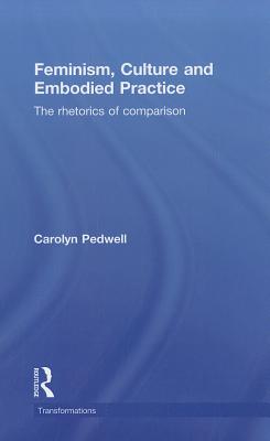 Feminism, Culture and Embodied Practice: The Rhetorics of Comparison