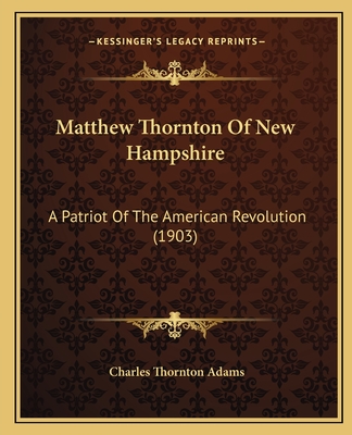 Matthew Thornton Of New Hampshire: A Patriot Of The American Revolution (1903)