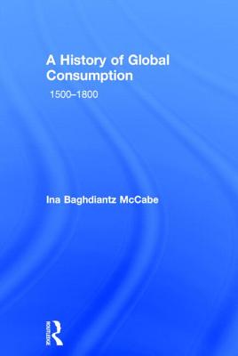 A History of Global Consumption: 1500 - 1800